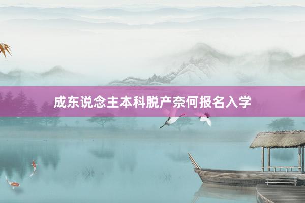 成东说念主本科脱产奈何报名入学