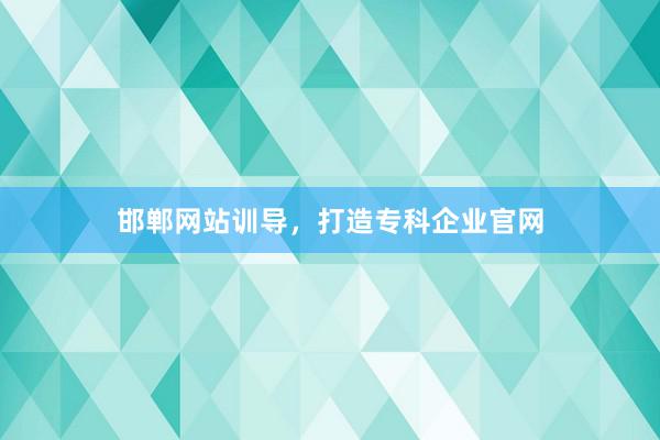 邯郸网站训导，打造专科企业官网