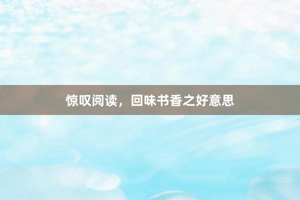惊叹阅读，回味书香之好意思