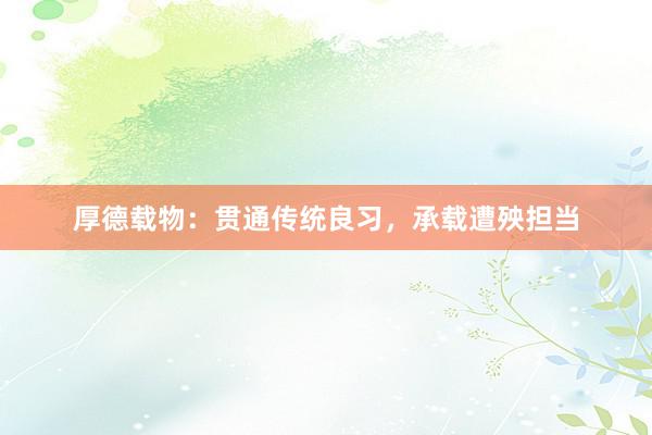 厚德载物：贯通传统良习，承载遭殃担当